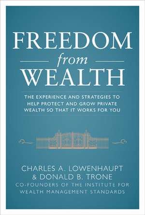 Freedom from Wealth: The Experience and Strategies to Help Protect and Grow Private Wealth de Charles Lowenhaupt