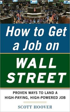 How to Get a Job on Wall Street: Proven Ways to Land a High-Paying, High-Power Job de Scott Hoover