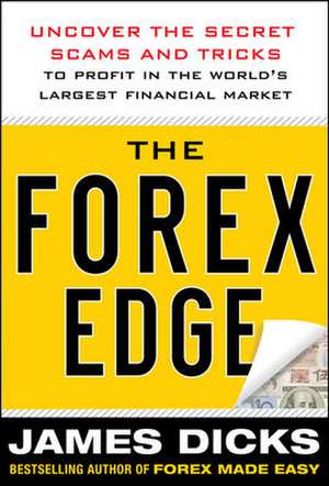 The Forex Edge: Uncover the Secret Scams and Tricks to Profit in the World's Largest Financial Market de James Dicks