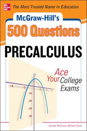 McGraw-Hill's 500 College Precalculus Questions: Ace Your College Exams de Sandra McCune