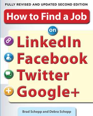 How to Find a Job on LinkedIn, Facebook, Twitter and Google+ 2/E de Brad Schepp