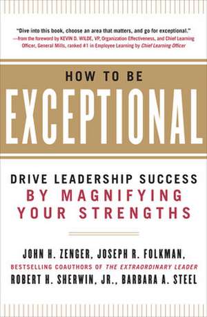 How to Be Exceptional: Drive Leadership Success By Magnifying Your Strengths de John Zenger