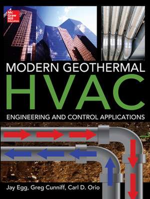 Modern Geothermal HVAC Engineering and Control Applications de Jay Egg