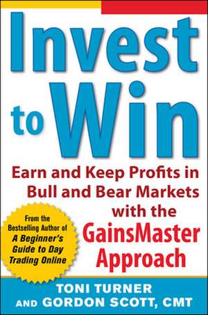 Invest to Win: Earn & Keep Profits in Bull & Bear Markets with the GainsMaster Approach de Toni Turner