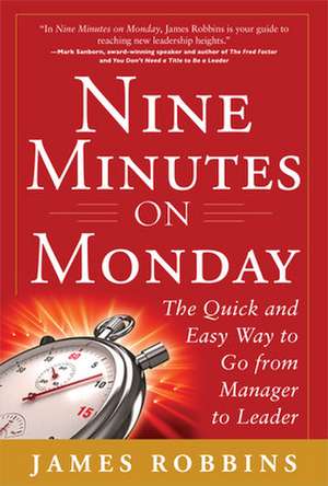 Nine Minutes on Monday: The Quick and Easy Way to Go From Manager to Leader de James Robbins