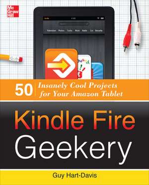 Kindle Fire Geekery: 50 Insanely Cool Projects for Your Amazon Tablet de Guy Hart-Davis