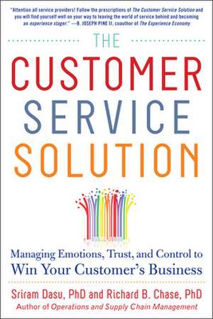 The Customer Service Solution: Managing Emotions, Trust, and Control to Win Your Customer’s Business de Sriram Dasu