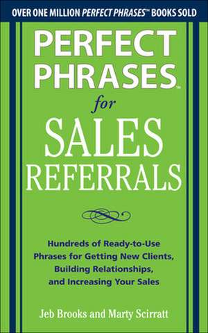 Perfect Phrases for Sales Referrals: Hundreds of Ready-to-Use Phrases for Getting New Clients, Building Relationships, and Increasing Your Sales de Jeb Brooks