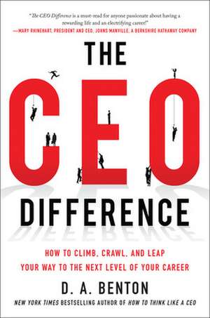 The CEO Difference: How to Climb, Crawl, and Leap Your Way to the Next Level of Your Career de D. A. Benton