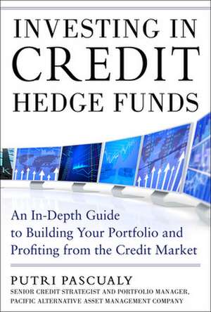 Investing in Credit Hedge Funds: An In-Depth Guide to Building Your Portfolio and Profiting from the Credit Market de Putri Pascualy