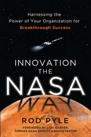 Innovation the NASA Way: Harnessing the Power of Your Organization for Breakthrough Success de Rod Pyle