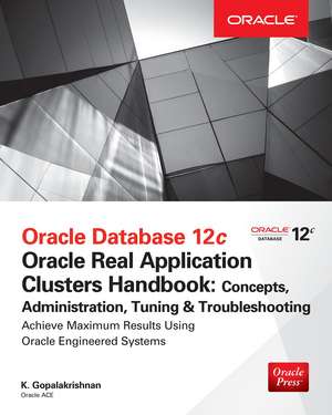 Oracle Database 12c Release 2 Real Application Clusters Handbook: Concepts, Administration, Tuning & Troubleshooting de K. Gopalakrishnan