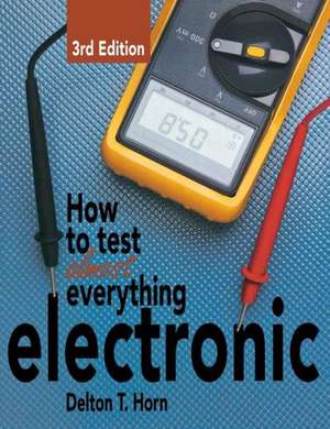 How to Test Almost Everything Electronic de Delton T. Horn