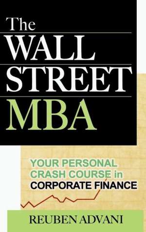 The Wall Street MBA: Your Personal Crash Course in Corporate Finance de Advani