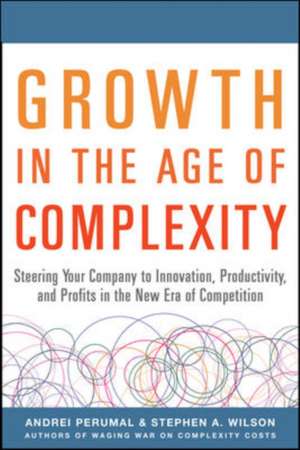 Growth in the Age of Complexity: Steering Your Company to Innovation, Productivity, and Profits in the New Era of Competition de Andrei Perumal