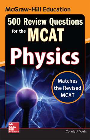 McGraw-Hill Education 500 Review Questions for the MCAT: Physics de Connie Wells