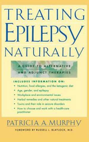 Treating Epilepsy Naturally: A Guide to Alternative and Adjunct Therapies de Murphy