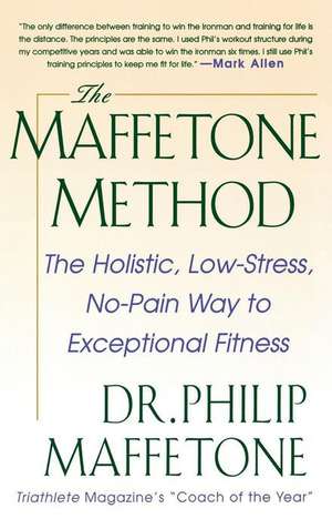 The Maffetone Method: The Holistic, Low-Stress, No-Pain Way to Exceptional Fitness de Philip Maffetone