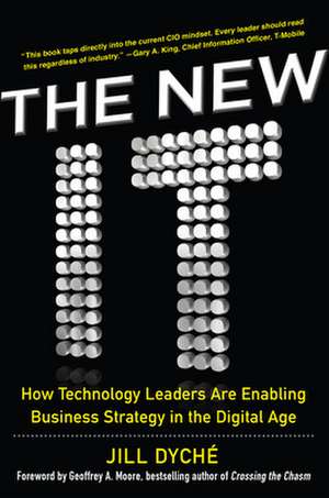 The New IT: How Technology Leaders are Enabling Business Strategy in the Digital Age de Jill Dyche