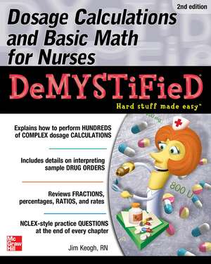 Dosage Calculations and Basic Math for Nurses Demystified, Second Edition de Jim Keogh