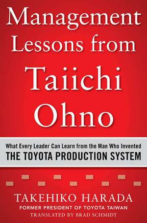 Management Lessons from Taiichi Ohno: What Every Leader Can Learn from the Man who Invented the Toyota Production System de Takehiko Harada