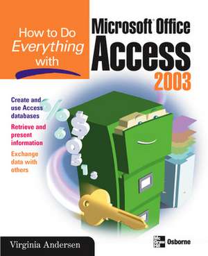 How to Do Everything with Microsoft Office Access 2003 de Virginia Andersen