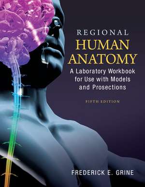 Regional Human Anatomy: A Laboratory Workbook for Use With Models and Prosections de Fred Grine