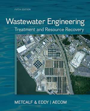 Wastewater Engineering: Treatment and Resource Recovery de N/A Metcalf & Eddy, Inc.