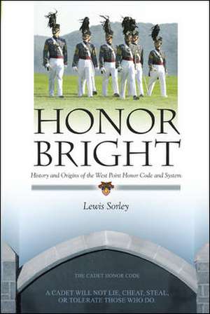 Honor Bright: History and Origins of the West Point Honor Code and System de Lewis Sorley