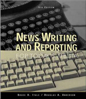 News Writing and Reporting for Today's Media de Bruce D. Itule