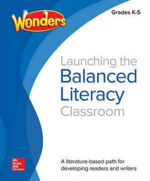 Wonders Balanced Literacy, Launching the Balanced Literacy Classroom K-5