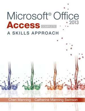 Microsoft Office Access 2013: A Skills Approach, Complete de Cheri Manning