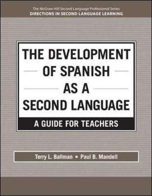 The Development of Spanish as a Second Language: A Guide for Teachers de Terry L. Ballman