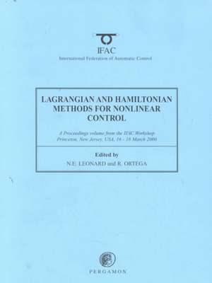 Lagrangian and Hamiltonian Methods for Nonlinear Control 2000: A Proceedings volume from the IFAC Workshop, Princeton, New Jersey, USA, 16 - 18 March 2000 de N.E. Leonard