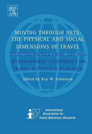 Moving Through Nets – The Physical and Social Dimensions of Travel – Selected Papers from the 10th International Conference on Travel Behaviour de Kay W. Axhausen