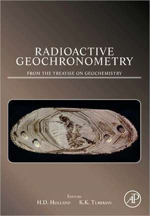 Radioactive Geochronometry: A derivative of the Treatise on Geochemistry de Heinrich D. Holland