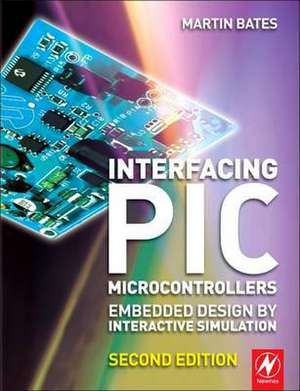 Interfacing PIC Microcontrollers: Embedded Design by Interactive Simulation de Martin P. Bates