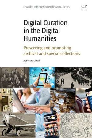 Digital Curation in the Digital Humanities: Preserving and Promoting Archival and Special Collections de Arjun Sabharwal