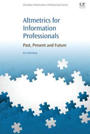 Altmetrics for Information Professionals: Past, Present and Future de Kim Johan Holmberg