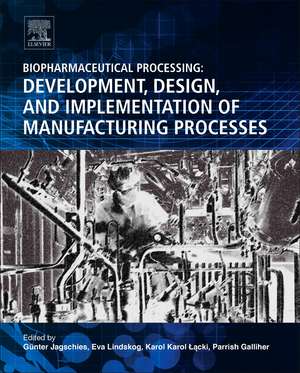 Biopharmaceutical Processing: Development, Design, and Implementation of Manufacturing Processes de Gunter Jagschies