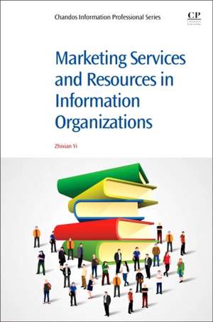 Marketing Services and Resources in Information Organizations de Zhixian George Yi