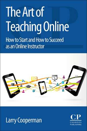 The Art of Teaching Online: How to Start and How to Succeed as an Online Instructor de Larry Cooperman