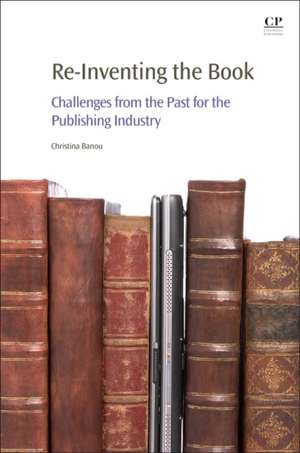 Re-Inventing the Book: Challenges from the Past for the Publishing Industry de Christina Banou