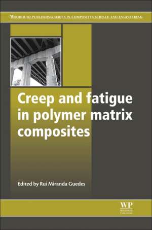 Creep and Fatigue in Polymer Matrix Composites de Rui Miranda Guedes