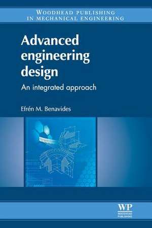 Advanced Engineering Design: An Integrated Approach de Efrén M Benavides