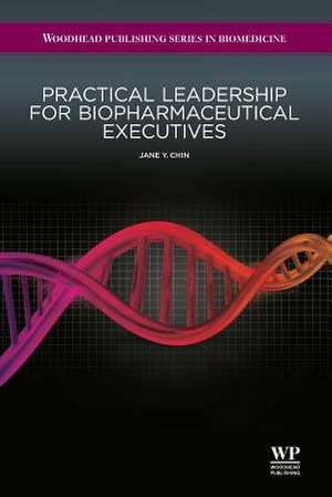 Practical Leadership for Biopharmaceutical Executives de Jane Y. Chin