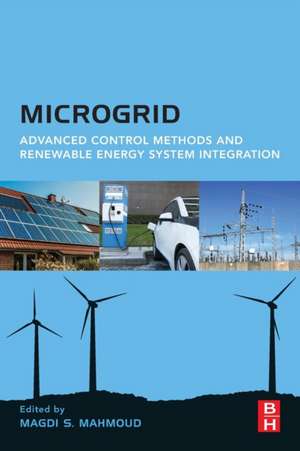 Microgrid: Advanced Control Methods and Renewable Energy System Integration de Magdi S. Mahmoud