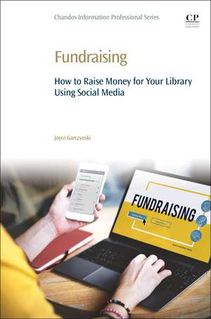 Fundraising: How to Raise Money for Your Library Using Social Media de Joyce V. Garczynski