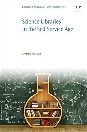 Science Libraries in the Self Service Age: Developing New Services, Targeting New Users de Alvin Hutchinson