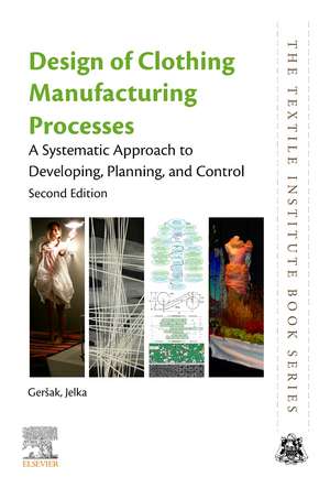 Design of Clothing Manufacturing Processes: A Systematic Approach to Developing, Planning, and Control de Jelka Geršak